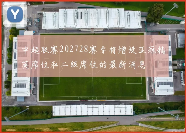 中超联赛202728赛季将增设亚冠精英席位和二级席位的最新消息